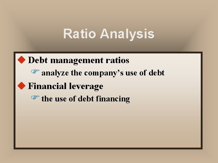Ratio Analysis u Debt management ratios F analyze the company’s use of debt u