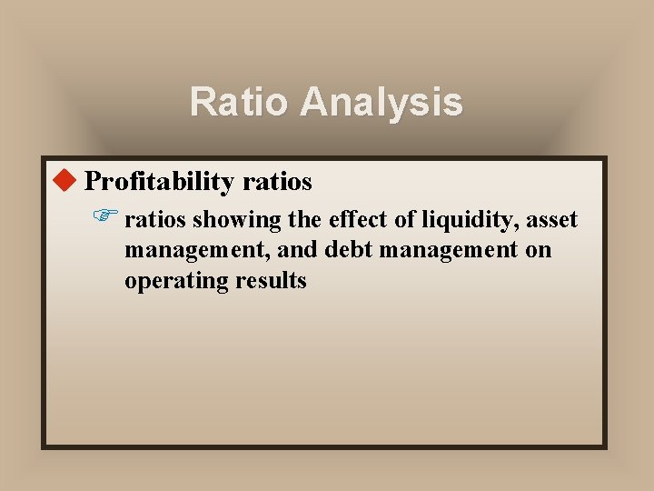 Ratio Analysis u Profitability ratios F ratios showing the effect of liquidity, asset management,