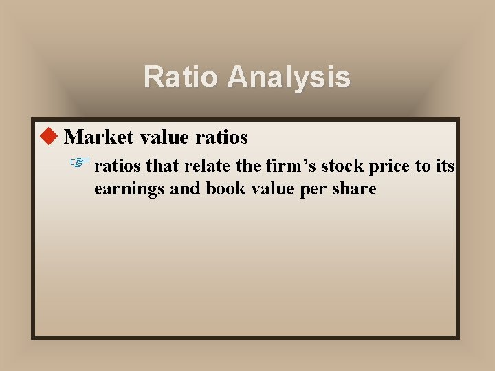 Ratio Analysis u Market value ratios F ratios that relate the firm’s stock price