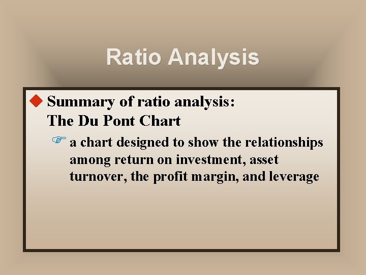 Ratio Analysis u Summary of ratio analysis: The Du Pont Chart F a chart
