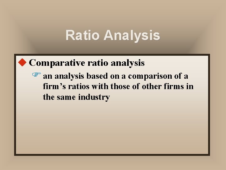 Ratio Analysis u Comparative ratio analysis F an analysis based on a comparison of