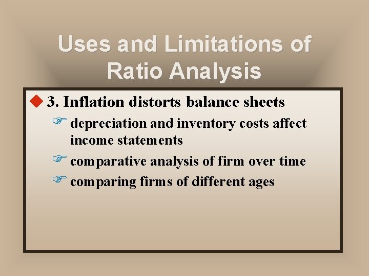 Uses and Limitations of Ratio Analysis u 3. Inflation distorts balance sheets F depreciation