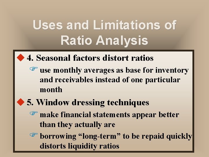 Uses and Limitations of Ratio Analysis u 4. Seasonal factors distort ratios F use