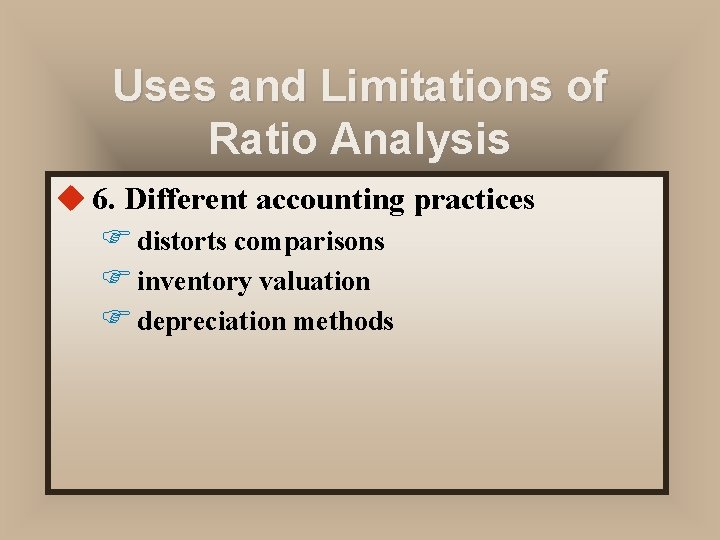 Uses and Limitations of Ratio Analysis u 6. Different accounting practices F distorts comparisons