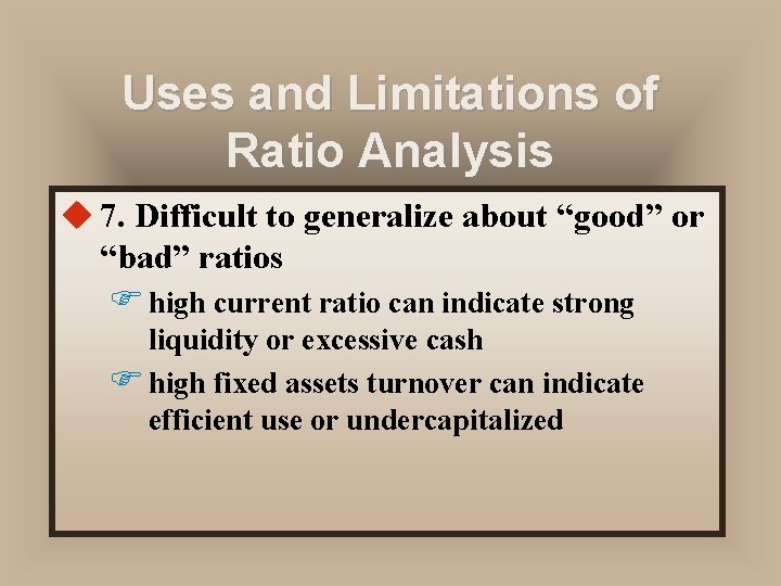 Uses and Limitations of Ratio Analysis u 7. Difficult to generalize about “good” or