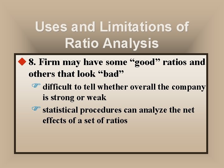 Uses and Limitations of Ratio Analysis u 8. Firm may have some “good” ratios