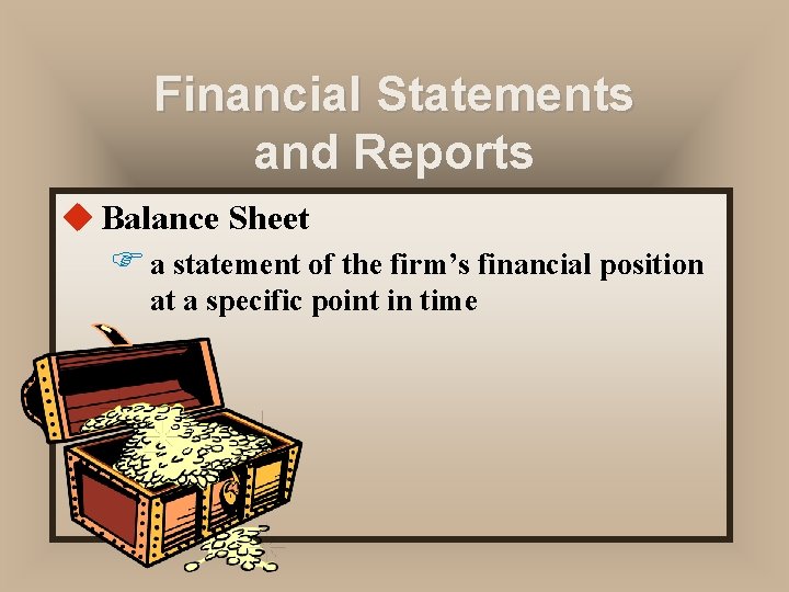 Financial Statements and Reports u Balance Sheet F a statement of the firm’s financial