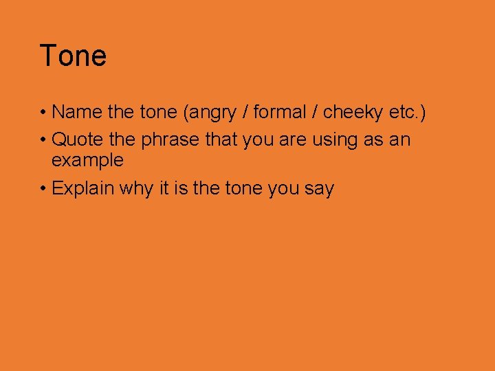 Tone • Name the tone (angry / formal / cheeky etc. ) • Quote