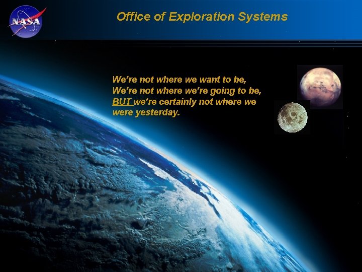 Office of Exploration Systems We’re not where we want to be, We’re not where