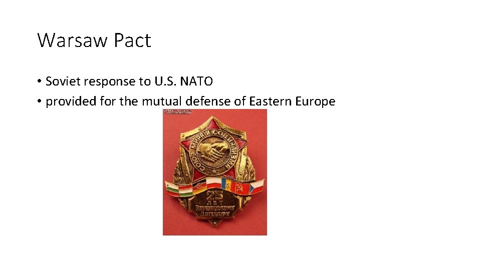Warsaw Pact • Soviet response to U. S. NATO • provided for the mutual
