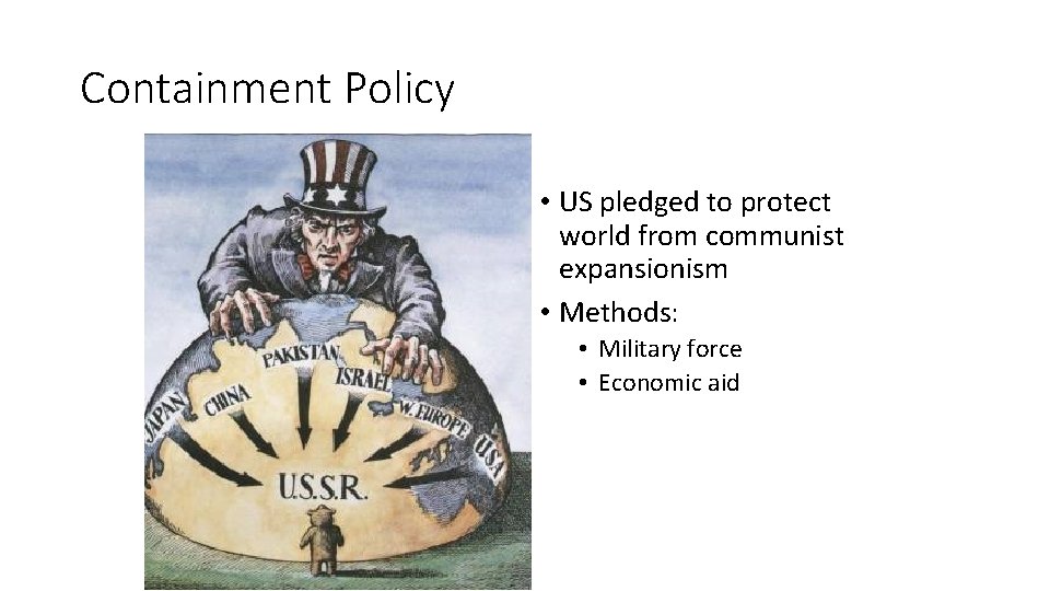 Containment Policy • US pledged to protect world from communist expansionism • Methods: •
