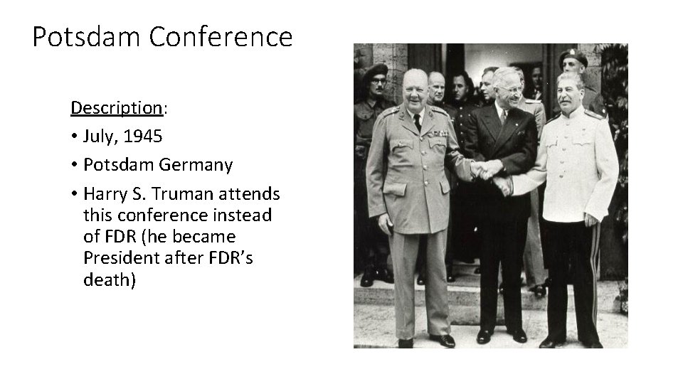 Potsdam Conference Description: • July, 1945 • Potsdam Germany • Harry S. Truman attends