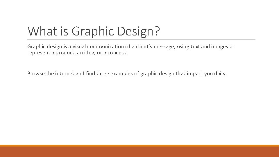What is Graphic Design? Graphic design is a visual communication of a client’s message,