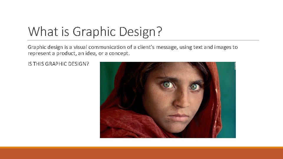What is Graphic Design? Graphic design is a visual communication of a client’s message,