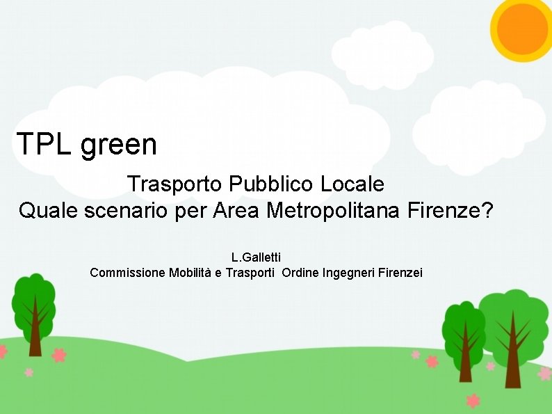 TPL green Trasporto Pubblico Locale Quale scenario per Area Metropolitana Firenze? L. Galletti Commissione