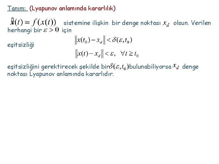 Tanım: (Lyapunov anlamında kararlılık) herhangi bir sistemine ilişkin bir denge noktası için olsun. Verilen