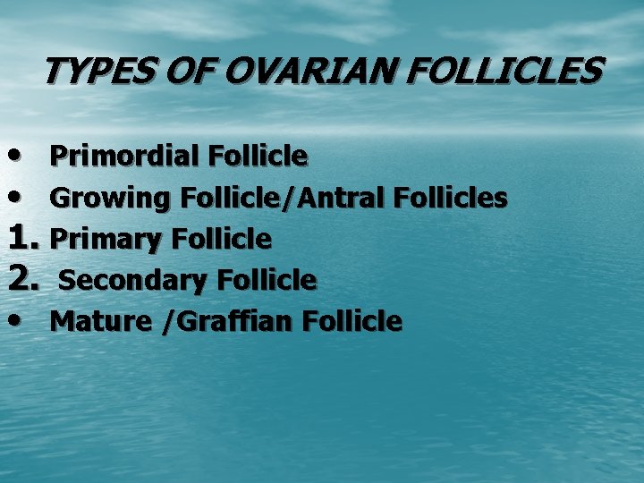 TYPES OF OVARIAN FOLLICLES • Primordial Follicle • Growing Follicle/Antral Follicles 1. Primary Follicle