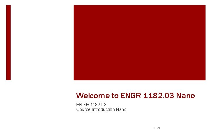Welcome to ENGR 1182. 03 Nano ENGR 1182. 03 Course Introduction Nano P. 1