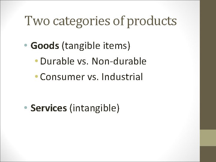 Two categories of products • Goods (tangible items) • Durable vs. Non-durable • Consumer Two categories of products • Goods (tangible items) • Durable vs. Non-durable • Consumer