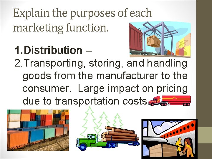 Explain the purposes of each marketing function. 1. Distribution – 2. Transporting, storing, and Explain the purposes of each marketing function. 1. Distribution – 2. Transporting, storing, and