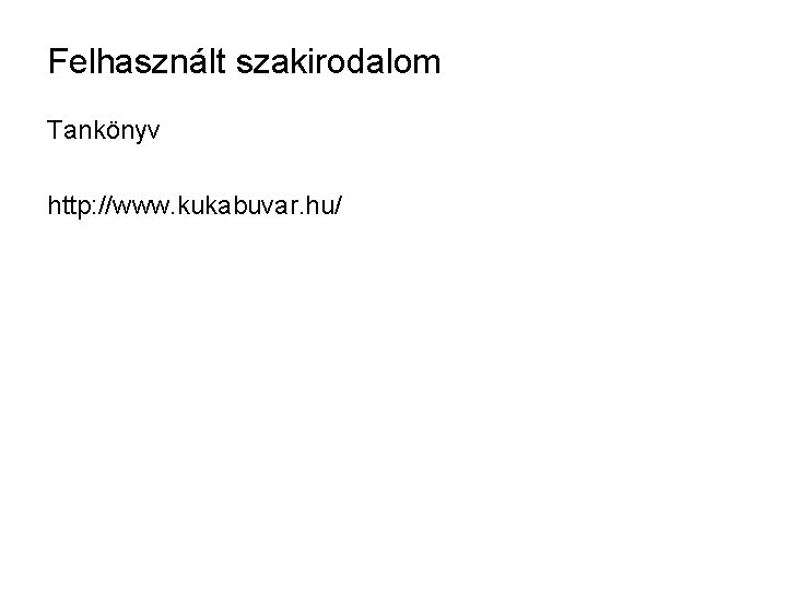 Felhasznált szakirodalom Tankönyv http: //www. kukabuvar. hu/ 