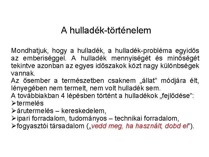 A hulladék-történelem Mondhatjuk, hogy a hulladék, a hulladék-probléma egyidős az emberiséggel. A hulladék mennyiségét