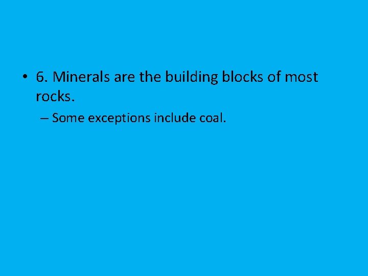  • 6. Minerals are the building blocks of most rocks. – Some exceptions