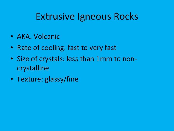 Extrusive Igneous Rocks • AKA. Volcanic • Rate of cooling: fast to very fast