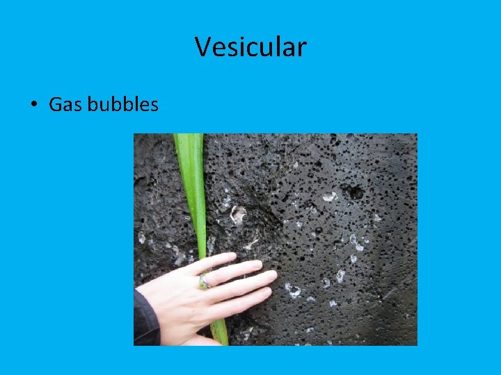 Vesicular • Gas bubbles 