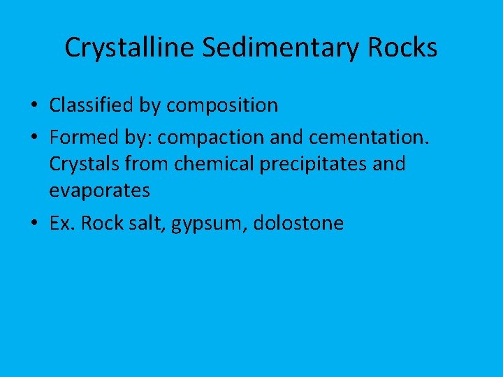 Crystalline Sedimentary Rocks • Classified by composition • Formed by: compaction and cementation. Crystals