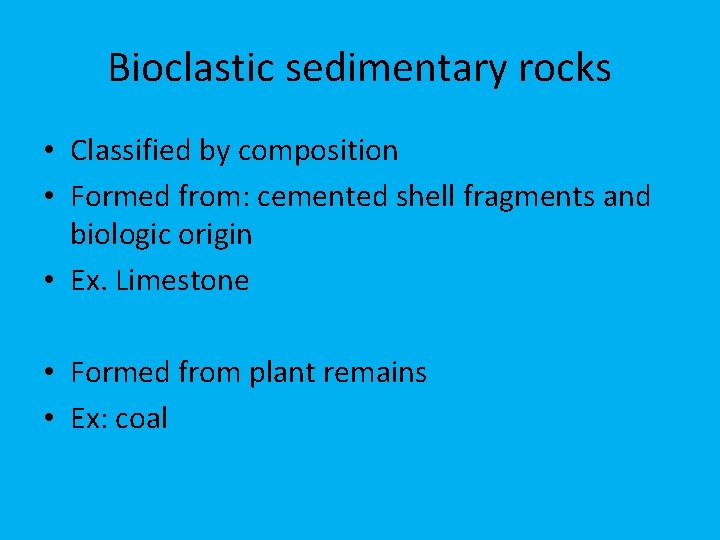 Bioclastic sedimentary rocks • Classified by composition • Formed from: cemented shell fragments and