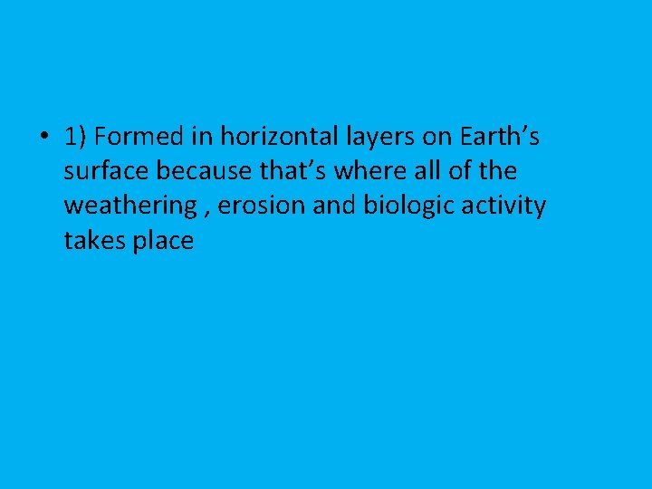  • 1) Formed in horizontal layers on Earth’s surface because that’s where all