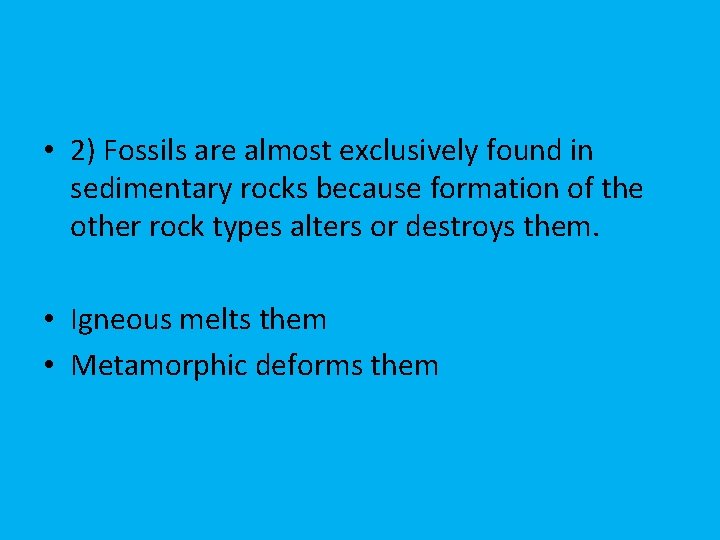  • 2) Fossils are almost exclusively found in sedimentary rocks because formation of