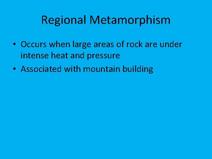 Regional Metamorphism • Occurs when large areas of rock are under intense heat and