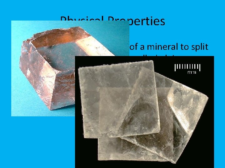 Physical Properties • 5) Cleavage: the tendency of a mineral to split along smooth,