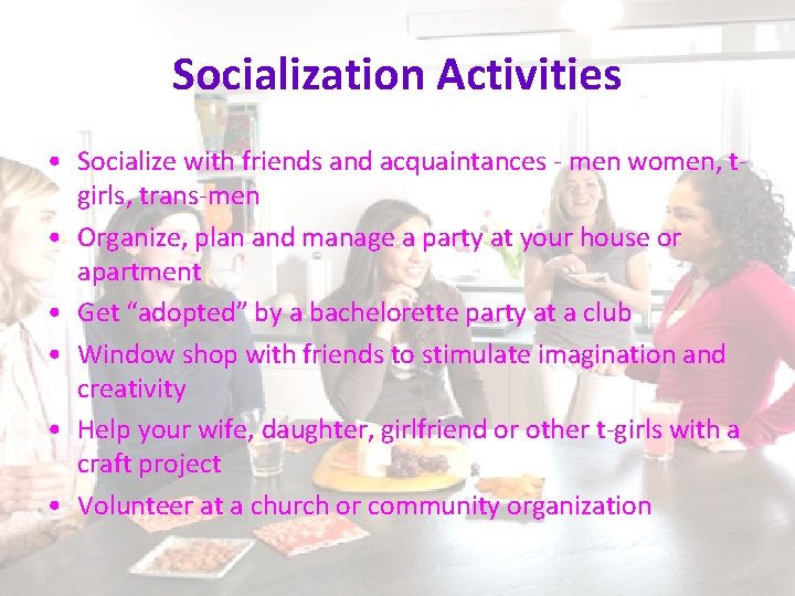 Socialization Activities • Socialize with friends and acquaintances - men women, tgirls, trans-men •