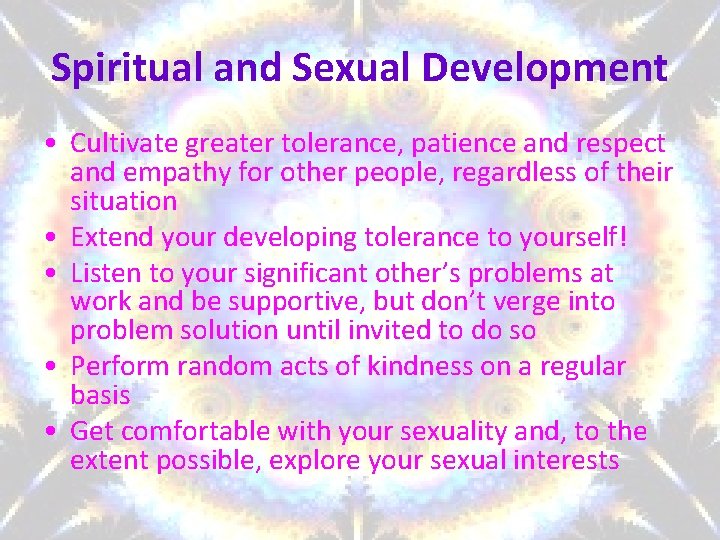 Spiritual and Sexual Development • Cultivate greater tolerance, patience and respect and empathy for