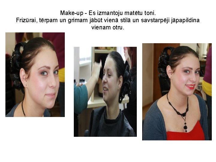 Make-up - Es izmantoju matētu toni. Frizūrai, tērpam un grimam jābūt vienā stilā un