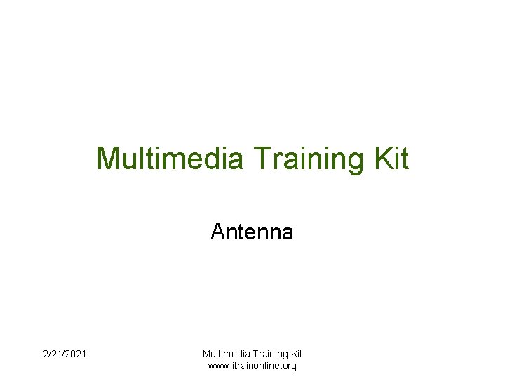 Multimedia Training Kit Antenna 2/21/2021 Multimedia Training Kit www. itrainonline. org 