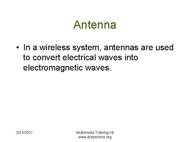 Antenna • In a wireless system, antennas are used to convert electrical waves into