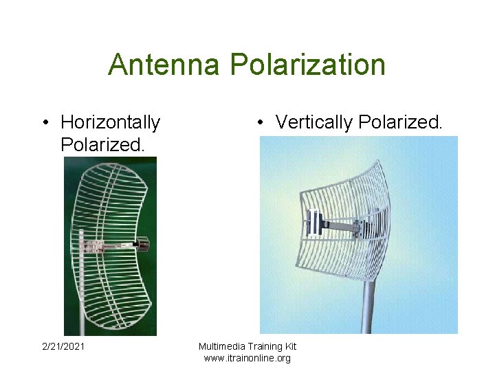 Antenna Polarization • Horizontally Polarized. 2/21/2021 • Vertically Polarized. Multimedia Training Kit www. itrainonline.