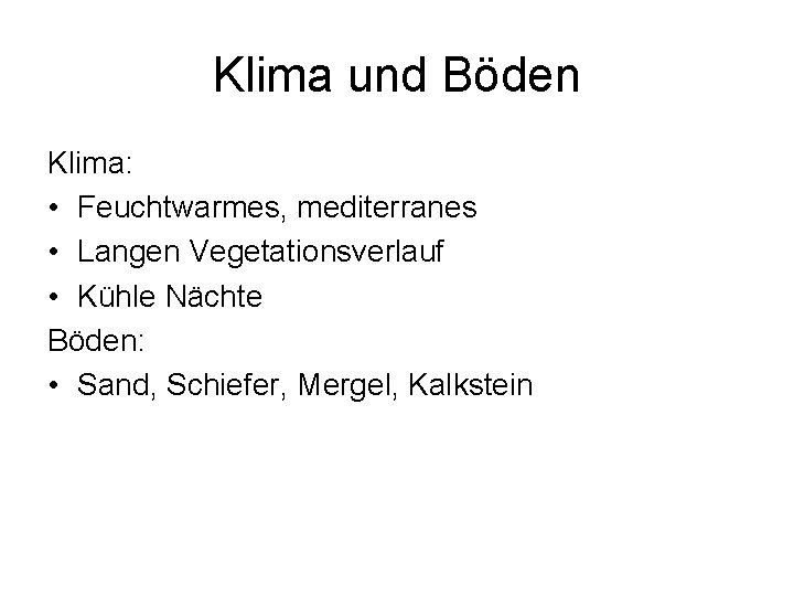 Klima und Böden Klima: • Feuchtwarmes, mediterranes • Langen Vegetationsverlauf • Kühle Nächte Böden: