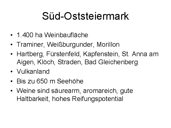 Süd-Oststeiermark • 1. 400 ha Weinbaufläche • Traminer, Weißburgunder, Morillon • Hartberg, Fürstenfeld, Kapfenstein,