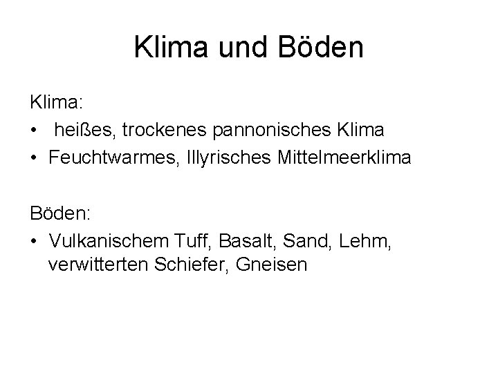 Klima und Böden Klima: • heißes, trockenes pannonisches Klima • Feuchtwarmes, Illyrisches Mittelmeerklima Böden: