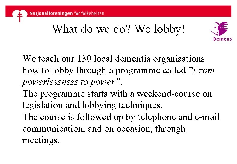 What do we do? We lobby! We teach our 130 local dementia organisations how