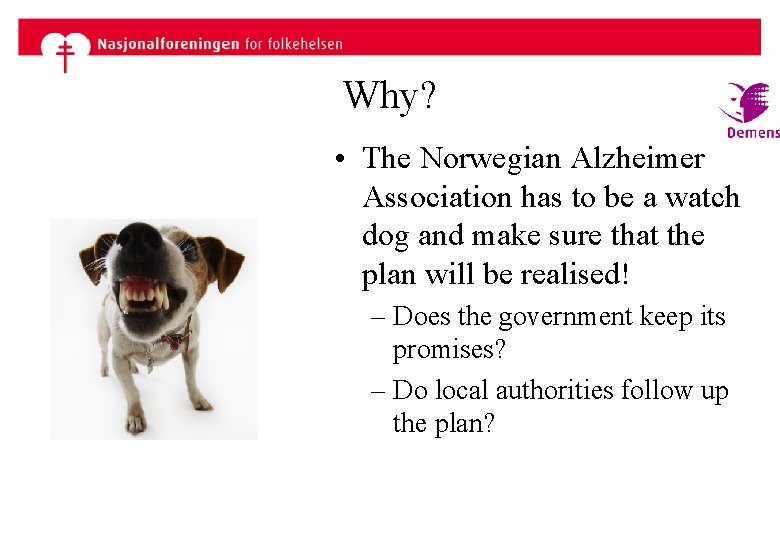Why? • The Norwegian Alzheimer Association has to be a watch dog and make