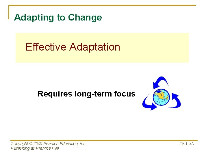 Adapting to Change Effective Adaptation Requires long-term focus Copyright © 2009 Pearson Education, Inc.