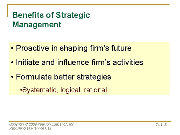 Benefits of Strategic Management • Proactive in shaping firm’s future • Initiate and influence