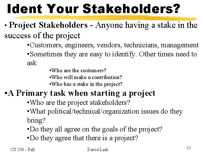 Ident Your Stakeholders? • Project Stakeholders - Anyone having a stake in the success