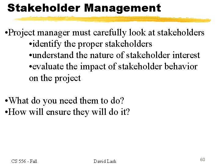 Stakeholder Management • Project manager must carefully look at stakeholders • identify the proper